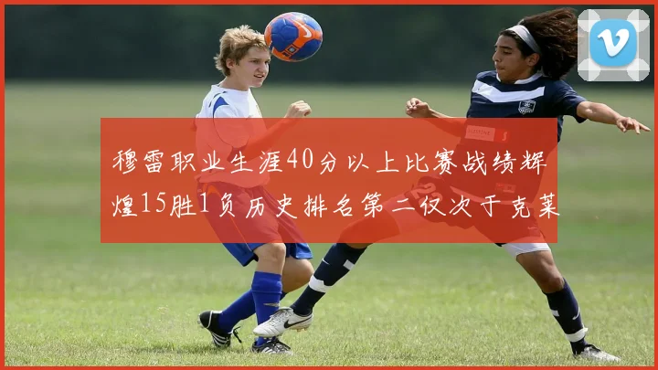 穆雷职业生涯40分以上比赛战绩辉煌15胜1负历史排名第二仅次于克莱的完美19胜0负