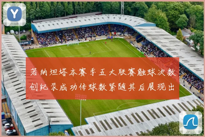 若纳坦塔本赛季五大联赛触球次数创纪录成功传球数紧随其后展现出色表现