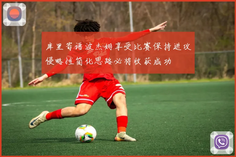 库里寄语波杰姆享受比赛保持进攻侵略性简化思路必将收获成功