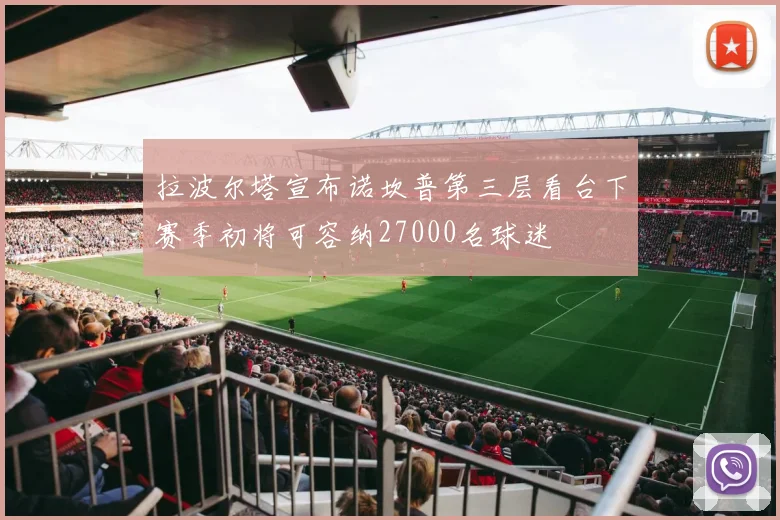 拉波尔塔宣布诺坎普第三层看台下赛季初将可容纳27000名球迷