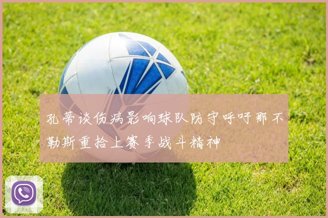 孔蒂谈伤病影响球队防守呼吁那不勒斯重拾上赛季战斗精神