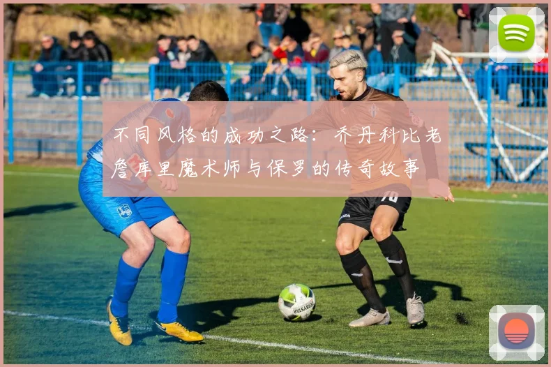 不同风格的成功之路：乔丹科比老詹库里魔术师与保罗的传奇故事