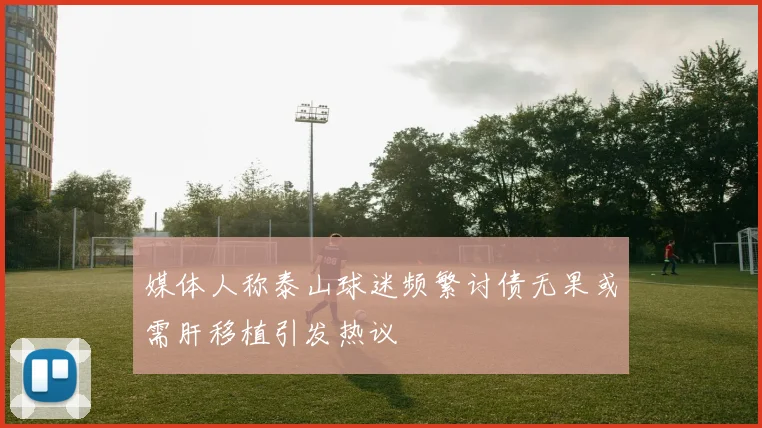 媒体人称泰山球迷频繁讨债无果或需肝移植引发热议