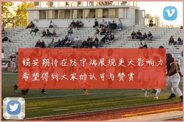 锡安期待在防守端展现更大影响力希望得到大家的认可与赞赏