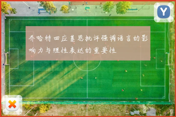 乔哈特回应基恩批评强调语言的影响力与理性表达的重要性
