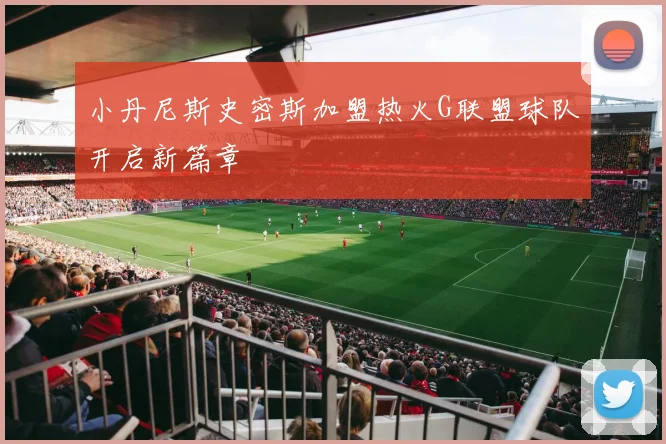 小丹尼斯史密斯加盟热火G联盟球队开启新篇章